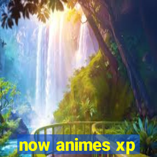 now animes xp